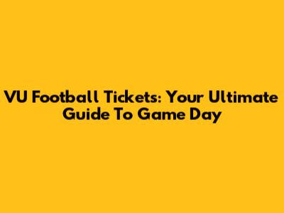 VU Football Tickets: Your Ultimate Guide To Game Day