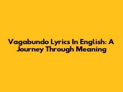 Vagabundo Lyrics In English: A Journey Through Meaning
