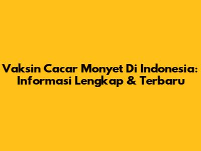 Vaksin Cacar Monyet Di Indonesia: Informasi Lengkap & Terbaru