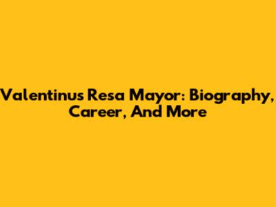 Valentinus Resa Mayor: Biography, Career, And More