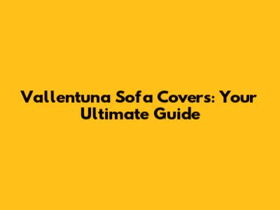 Vallentuna Sofa Covers: Your Ultimate Guide