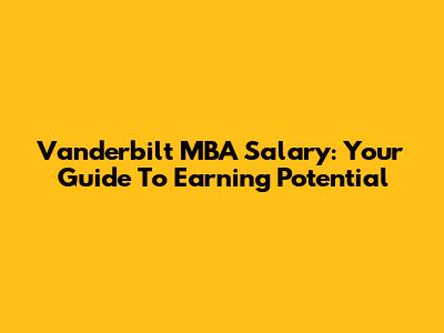 Vanderbilt MBA Salary: Your Guide To Earning Potential