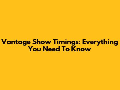 Vantage Show Timings: Everything You Need To Know
