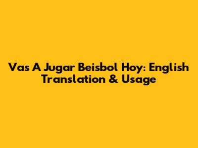 Vas A Jugar Beisbol Hoy: English Translation & Usage
