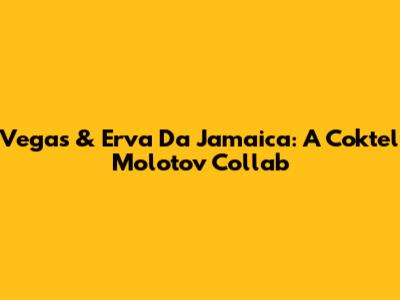 Vegas & Erva Da Jamaica: A Coktel Molotov Collab