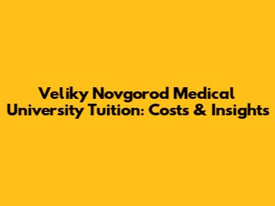 Veliky Novgorod Medical University Tuition: Costs & Insights