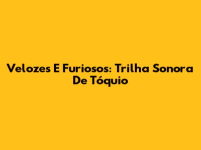 Velozes E Furiosos: Trilha Sonora De Tóquio