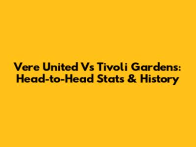 Vere United Vs Tivoli Gardens: Head-to-Head Stats & History