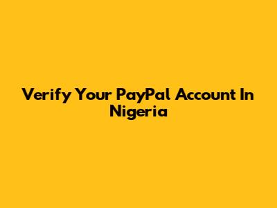 Verify Your PayPal Account In Nigeria