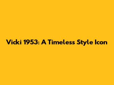 Vicki 1953: A Timeless Style Icon