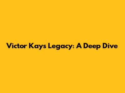 Victor Kay's Legacy: A Deep Dive