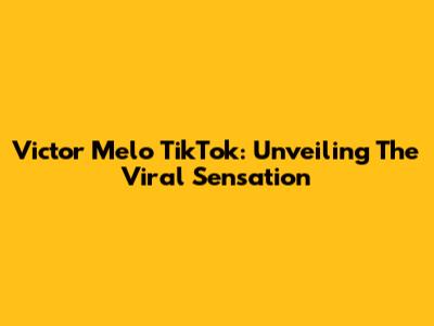 Victor Melo TikTok: Unveiling The Viral Sensation