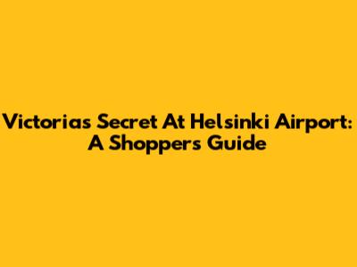 Victoria's Secret At Helsinki Airport: A Shopper's Guide