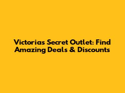Victoria's Secret Outlet: Find Amazing Deals & Discounts