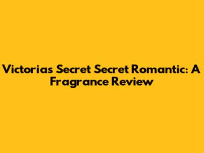 Victoria's Secret Secret Romantic: A Fragrance Review