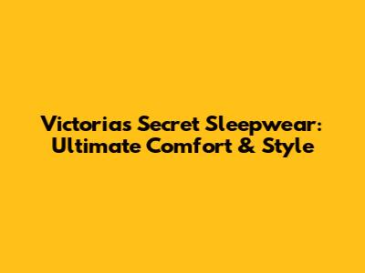 Victoria's Secret Sleepwear: Ultimate Comfort & Style