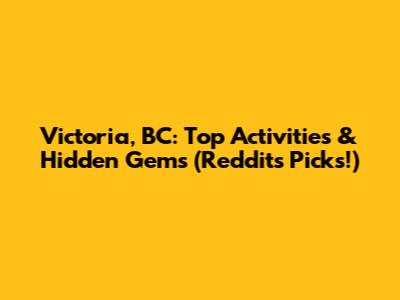 Victoria, BC: Top Activities & Hidden Gems (Reddit's Picks!)
