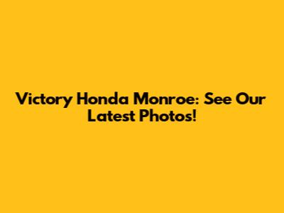 Victory Honda Monroe: See Our Latest Photos!