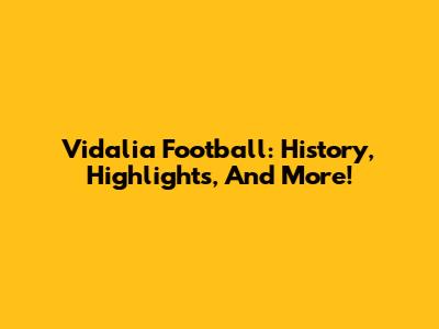 Vidalia Football: History, Highlights, And More!