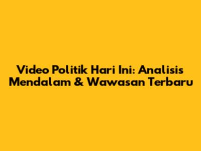 Video Politik Hari Ini: Analisis Mendalam & Wawasan Terbaru