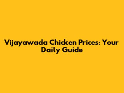 Vijayawada Chicken Prices: Your Daily Guide