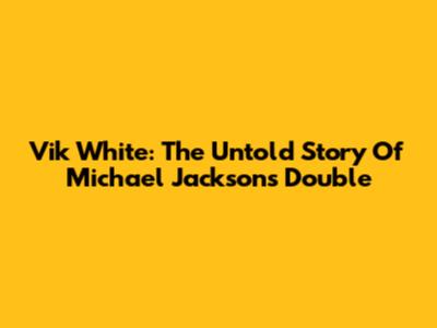 Vik White: The Untold Story Of Michael Jackson's Double