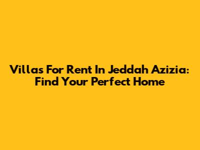 Villas For Rent In Jeddah Azizia: Find Your Perfect Home
