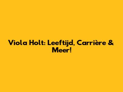 Viola Holt: Leeftijd, Carrière & Meer!