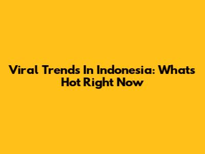 Viral Trends In Indonesia: What's Hot Right Now