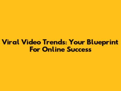 Viral Video Trends: Your Blueprint For Online Success