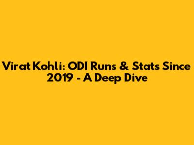 Virat Kohli: ODI Runs & Stats Since 2019 - A Deep Dive