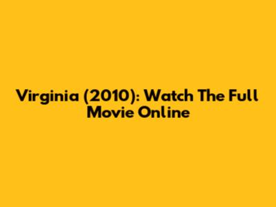 Virginia (2010): Watch The Full Movie Online