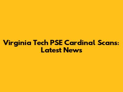 Virginia Tech PSE Cardinal Scans: Latest News