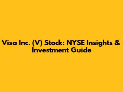 Visa Inc. (V) Stock: NYSE Insights & Investment Guide