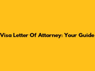 Visa Letter Of Attorney: Your Guide