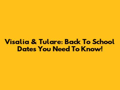 Visalia & Tulare: Back To School Dates You Need To Know!