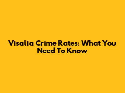 Visalia Crime Rates: What You Need To Know