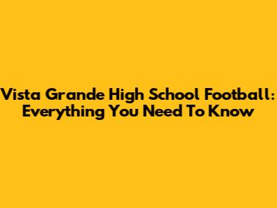Vista Grande High School Football: Everything You Need To Know