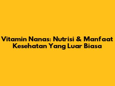 Vitamin Nanas: Nutrisi & Manfaat Kesehatan Yang Luar Biasa
