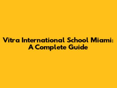 Vitra International School Miami: A Complete Guide