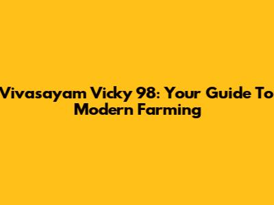 Vivasayam Vicky 98: Your Guide To Modern Farming