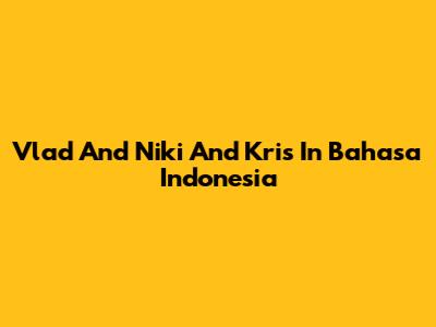 Vlad And Niki And Kris In Bahasa Indonesia