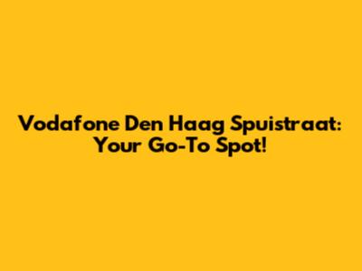 Vodafone Den Haag Spuistraat: Your Go-To Spot!