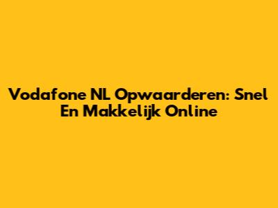 Vodafone NL Opwaarderen: Snel En Makkelijk Online