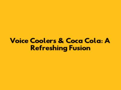 Voice Coolers & Coca Cola: A Refreshing Fusion