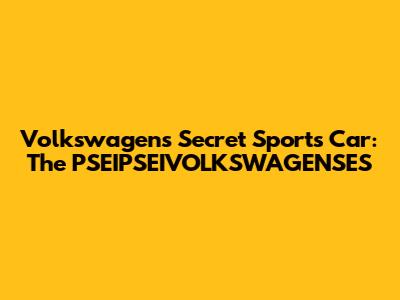 Volkswagen's Secret Sports Car: The PSEIPSEIVOLKSWAGENSES
