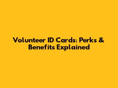 Volunteer ID Cards: Perks & Benefits Explained