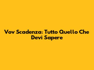 Vov Scadenza: Tutto Quello Che Devi Sapere
