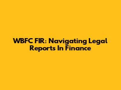 WBFC FIR: Navigating Legal Reports In Finance