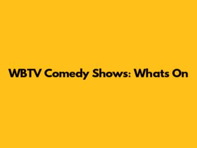 WBTV Comedy Shows: What's On